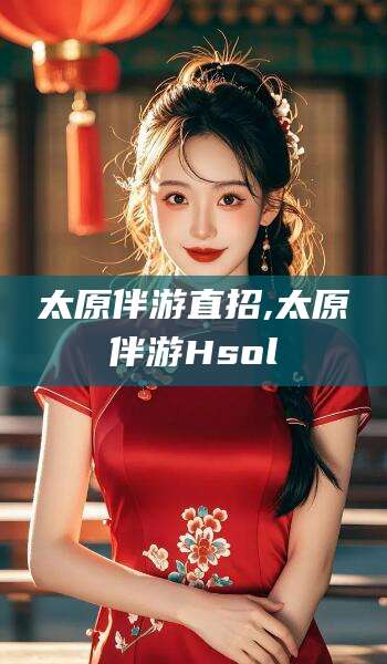 临海太原伴游直招,太原伴游Hsol