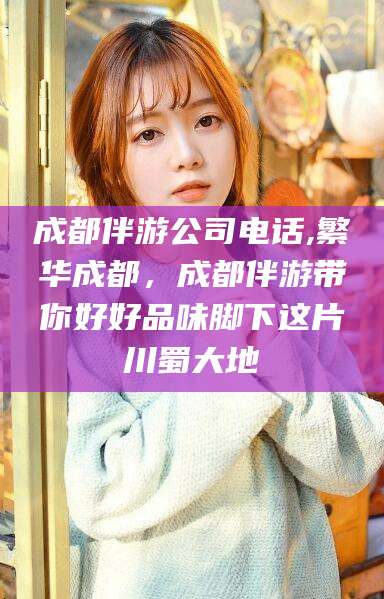 临海成都伴游公司电话,繁华成都，成都伴游带你好好品味脚下这片川蜀大地