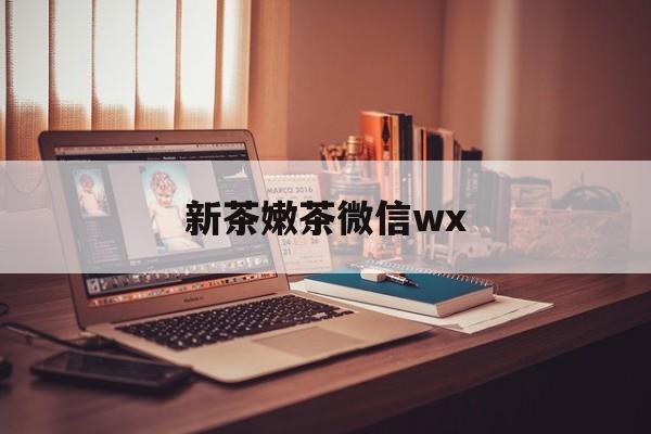 临海包含新茶嫩茶微信wx的词条
