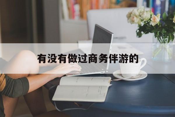 做商务伴游应该注意什么最新资讯（谁能告诉我哪里有临海有没有做过商务伴游的？）