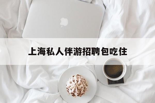 单休不包吃住底薪2850的工作最新资讯（谁能告诉我哪里有临海上海私人伴游招聘包吃住？）